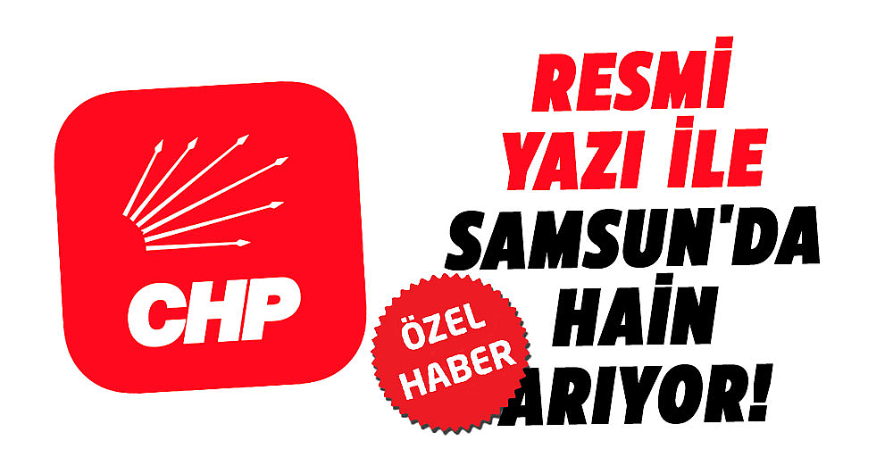 CHP resmi yazı ile Samsun'da hain arıyor!