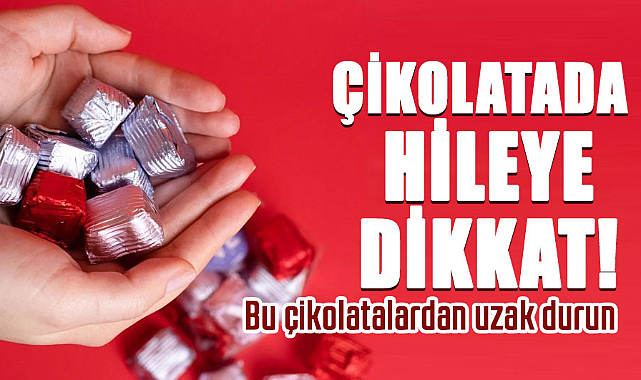 Çikolatada hileye dikkat! Bu çikolatalardan uzak durun