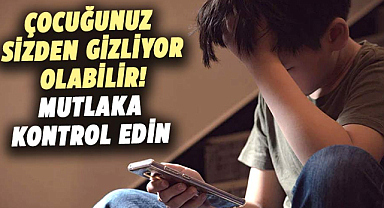 Çocuğunuz sizden gizliyor olabilir! Mutlaka kontrol edin
