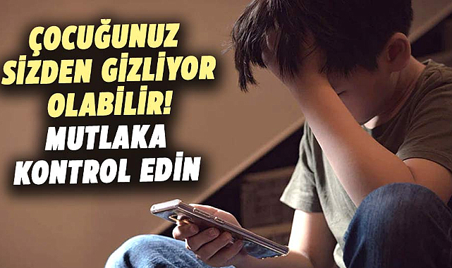 Çocuğunuz sizden gizliyor olabilir! Mutlaka kontrol edin