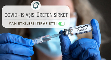 Covid-19 aşısını üreten şirketten korkutan itiraf: Aşıların yan etkisi var