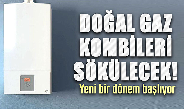 Doğal gaz kombileri sökülecek! Yeni bir dönem başlıyor