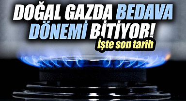 Doğal gazda bedava dönemi bitiyor! 