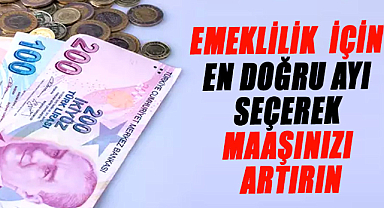 Emeklilik  için en doğru ayı seçerek maaşınızı artırın