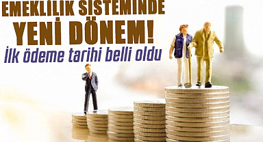 Emeklilik sisteminde yeni dönem! İlk ödeme tarihi belli oldu