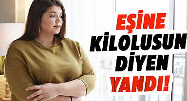 Eşinize kilolusun derken bir kez daha düşünün!