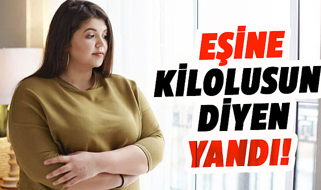 Eşinize kilolusun derken bir kez daha düşünün!