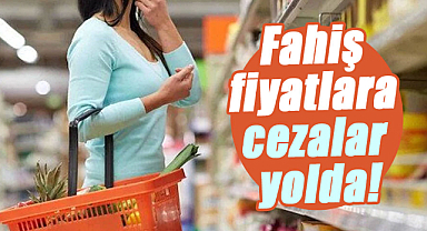 Fahiş fiyatlara cezalar yolda!