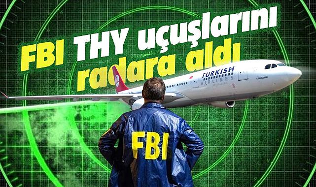 FBI THY'nin sağladığı Business Class biletlerini soruşturma altına aldı
