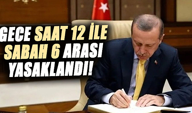 Gece saat 12 ile sabah 6 arası yasaklandı!