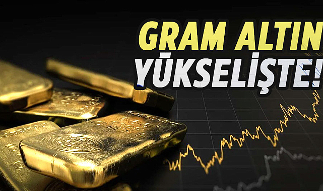 Gram altın yükselişte!