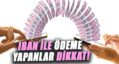 IBAN ile ödeme yapanlar dikkat!
