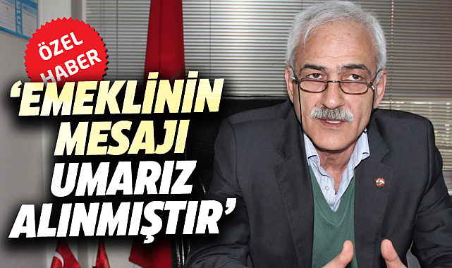 İbrahim Gür: Emeklinin mesajı umarız alınmıştır