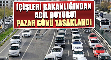 İçişleri Bakanlığından acil duyuru! Pazar günü yasaklandı 