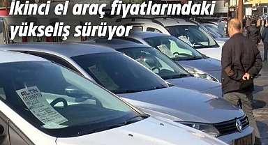 İkinci el araç fiyatlarındaki yükseliş sürüyor