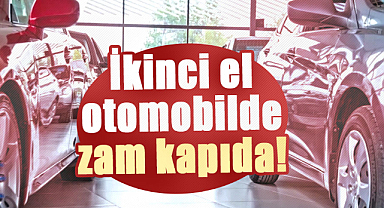 İkinci el otomobilde zam kapıda!