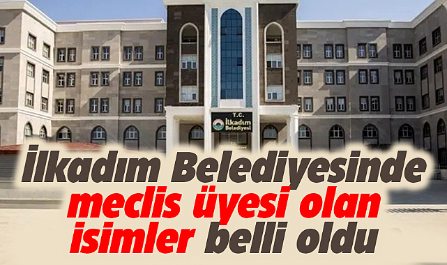 İlkadım Belediyesi'nde meclis üyesi seçilen isimler belli oldu