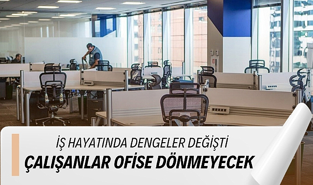 İş hayatında dengeler değişti çalışanların ofise dönmesi beklemiyorlar