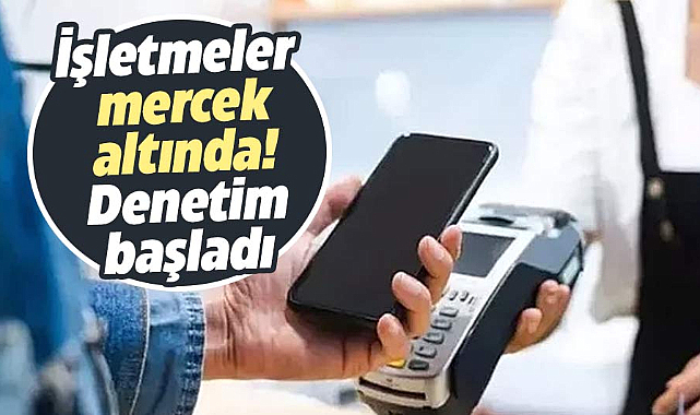 İşletmeler mercek altında! Denetim başladı