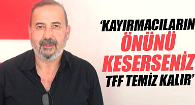 İsmail Uyanık: ‘Kayırmacıların önünü keserseniz TFF temiz kalır’