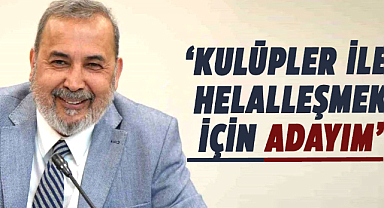 İsmail Uyanık, ‘Kulüpler ile helalleşmek için adayım’