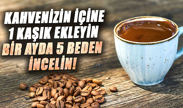 Kahvenizin içine 1 kaşık ekleyin bir ayda 5 beden incelin!