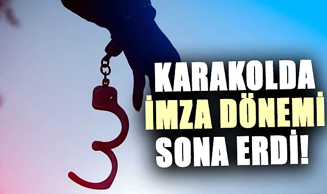 Karakolda imza dönemi sona erdi! 