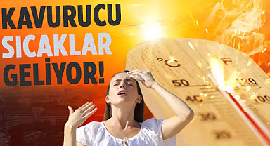 Kavurucu sıcaklar geliyor!