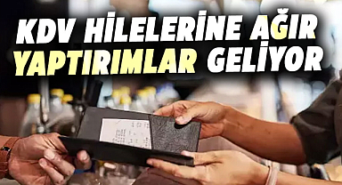 KDV hilelerine ağır yaptırımlar geliyor