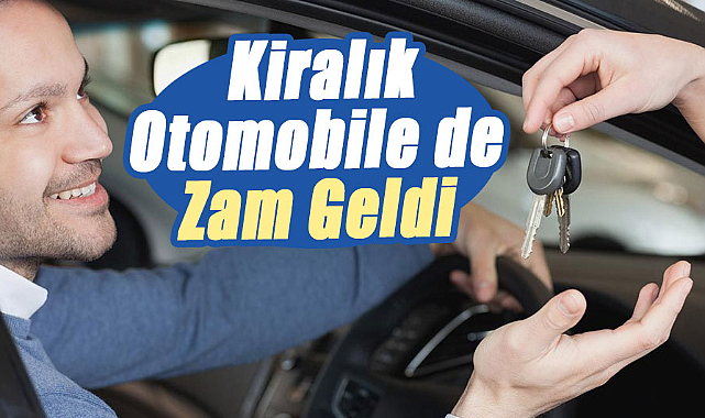 Kiralık otomobillerin ücretlerine de zam geldi