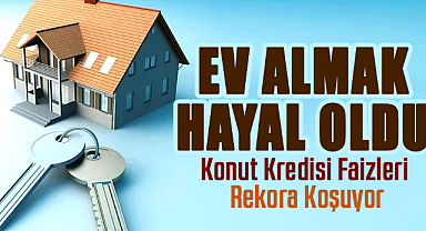 Konut Kredisi Faizleri Rekora Koşuyor