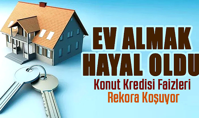Konut Kredisi Faizleri Rekora Koşuyor