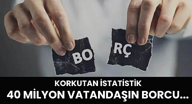 Korkutan istatistik 40 milyon vatandaşın borcu 3 trilyon