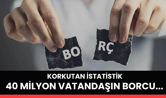 Korkutan istatistik 40 milyon vatandaşın borcu 3 trilyon