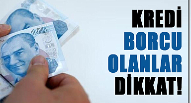 Kredi borcu olanlar dikkat!