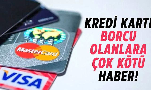 Kredi kartı borcu olanlara çok kötü haber!