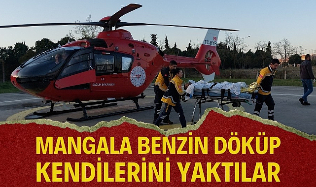 Mangala benzin döktüler yaralılar helikopterle taşındı