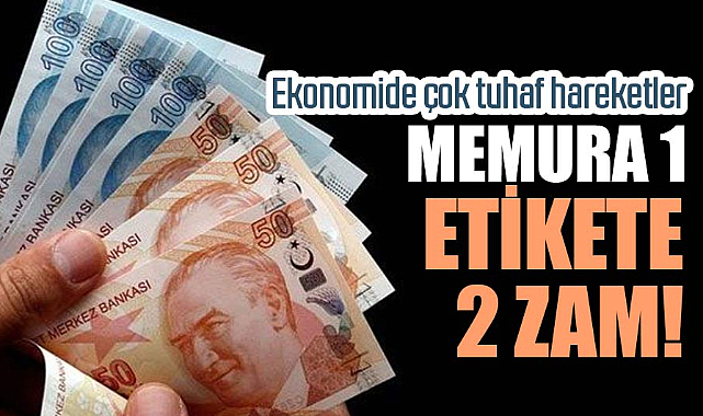 Memura 1 etikete 2 zam! Ekonomide çok tuhaf hareketler