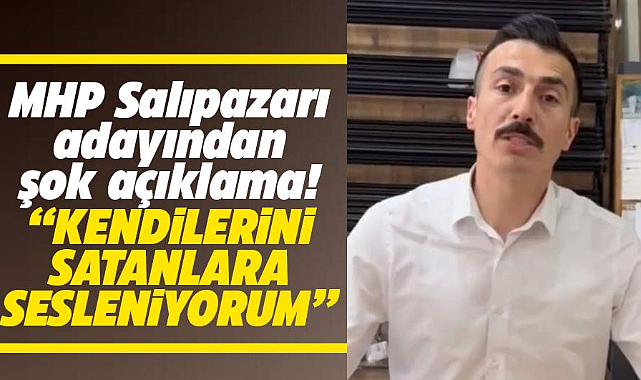 MHP Salıpazarı adayı Osman Yüksel'den şok açıklama! Kendilerini satanlara sesleniyorum