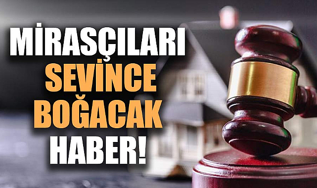 Mirasçıları sevince boğacak haber! Paylar artık böyle bölünecek