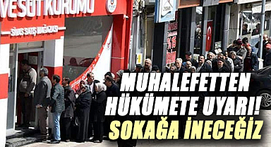 Muhalefetten hükümete uyarı! Sokağa ineceğiz