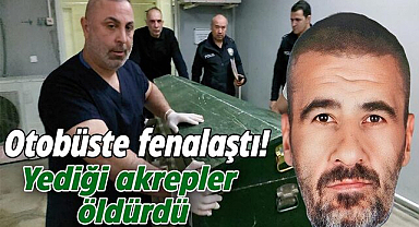 Otobüste fenalaştı! Yediği akrepler öldürdü