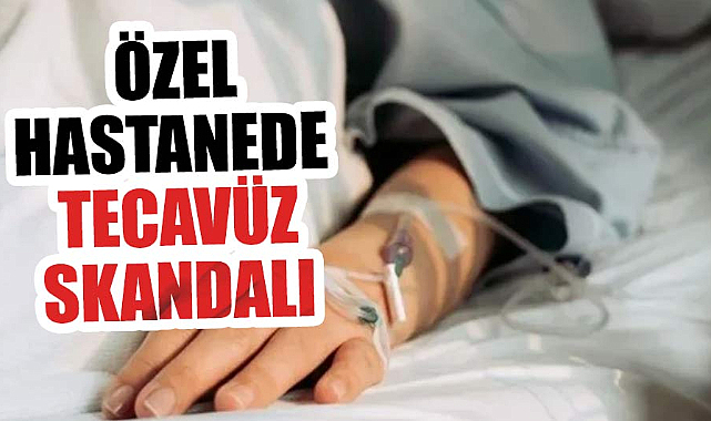 Özel hastanede kan donduran olay! Doktor hastaya tecavüz etti