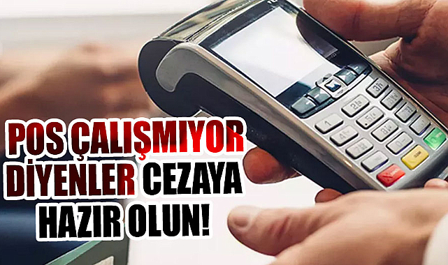 POS çalışmıyor diyenler cezaya hazır olun!