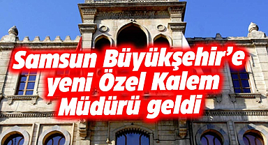 Samsun Büyükşehir Belediyesi Özel Kalem Müdürü belli oldu