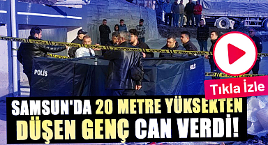 Samsun'da 20 metre yükseklikten düşen genç can verdi! Feryatlar yürekleri dağladı