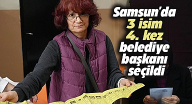 Samsun'da 3 isim 4. kez belediye başkanı seçildi