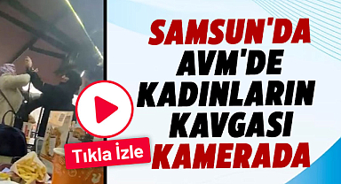 Samsun'da AVM'de kadınların kavgası kamerada