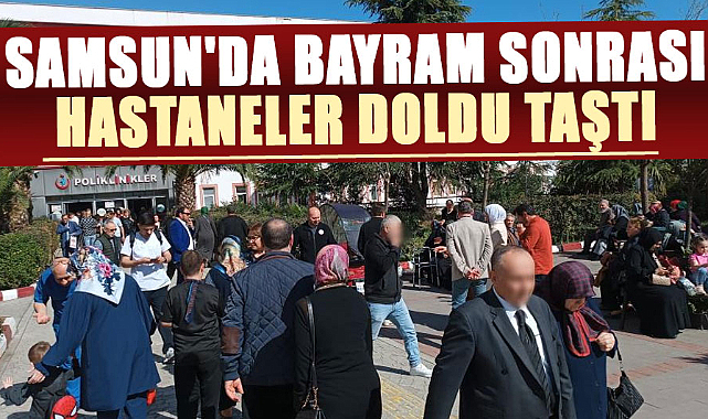 Samsun'da bayram sonrası hastaneler doldu taştı