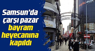 Samsun'da çarşı pazar bayram heyecanına kapıldı